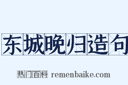 东城晚归造句是什么意思的图片